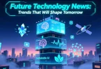 future technology news trends that will shape tomorrow